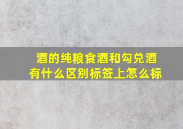 酒的纯粮食酒和勾兑酒有什么区别标签上怎么标