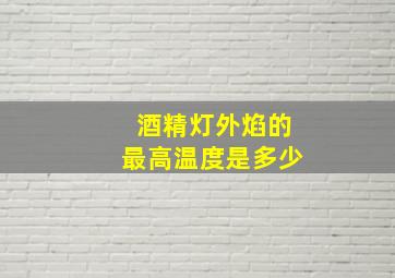 酒精灯外焰的最高温度是多少