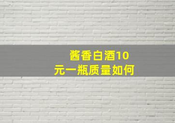 酱香白酒10元一瓶质量如何