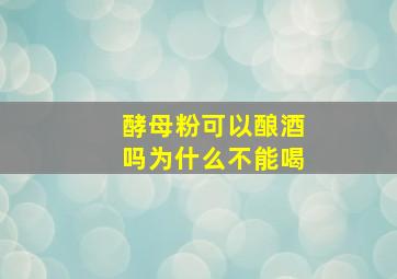 酵母粉可以酿酒吗为什么不能喝