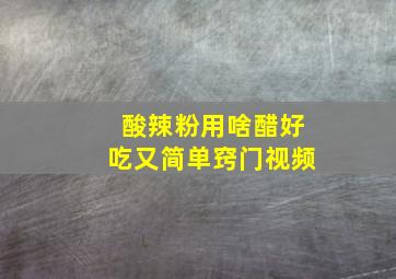 酸辣粉用啥醋好吃又简单窍门视频