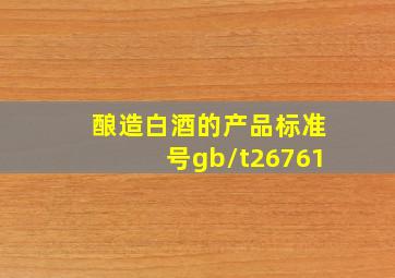 酿造白酒的产品标准号gb/t26761