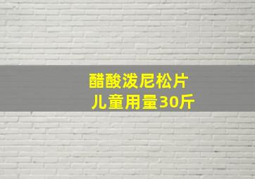 醋酸泼尼松片儿童用量30斤