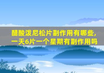 醋酸泼尼松片副作用有哪些,一天6片一个星期有副作用吗