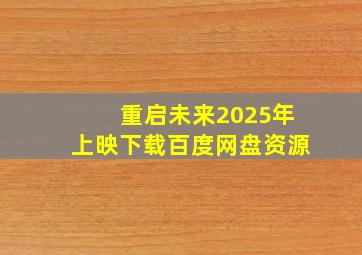 重启未来2025年上映下载百度网盘资源