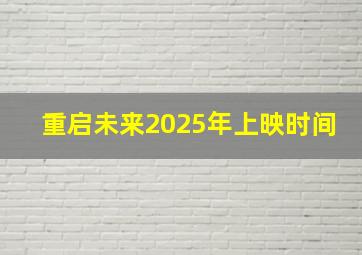 重启未来2025年上映时间