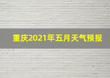 重庆2021年五月天气预报