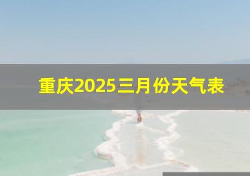 重庆2025三月份天气表