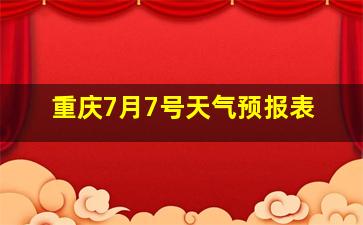 重庆7月7号天气预报表