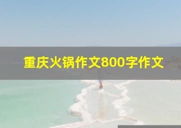 重庆火锅作文800字作文