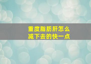 重度脂肪肝怎么减下去的快一点