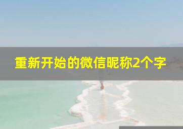 重新开始的微信昵称2个字