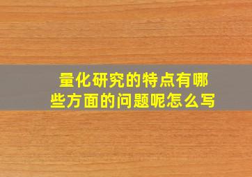 量化研究的特点有哪些方面的问题呢怎么写