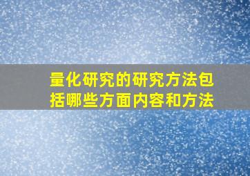 量化研究的研究方法包括哪些方面内容和方法