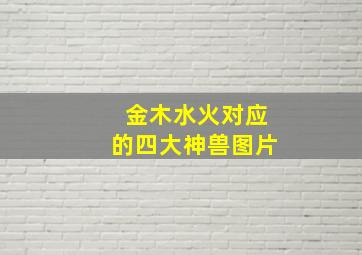 金木水火对应的四大神兽图片