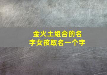 金火土组合的名字女孩取名一个字