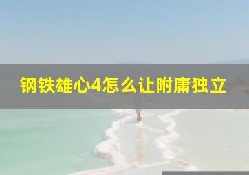 钢铁雄心4怎么让附庸独立