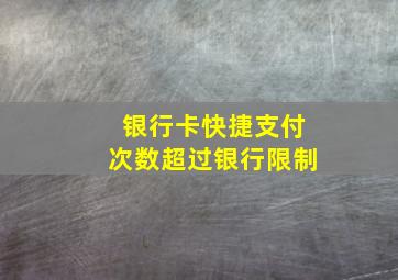 银行卡快捷支付次数超过银行限制