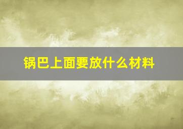 锅巴上面要放什么材料