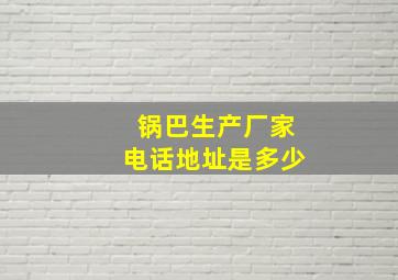 锅巴生产厂家电话地址是多少