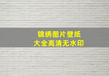 锦绣图片壁纸大全高清无水印