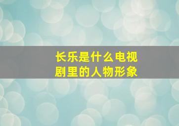 长乐是什么电视剧里的人物形象