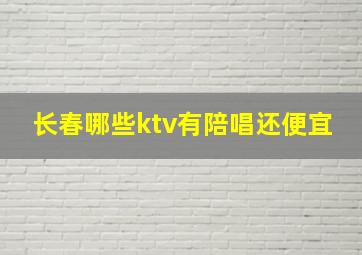 长春哪些ktv有陪唱还便宜