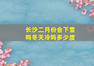 长沙二月份会下雪吗冬天冷吗多少度