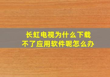 长虹电视为什么下载不了应用软件呢怎么办