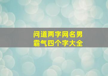 问道两字网名男霸气四个字大全