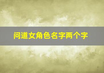 问道女角色名字两个字