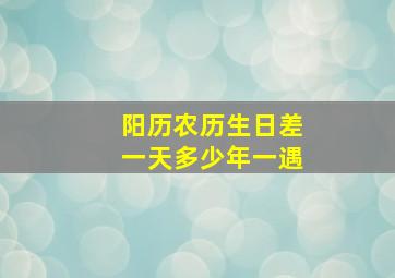 阳历农历生日差一天多少年一遇