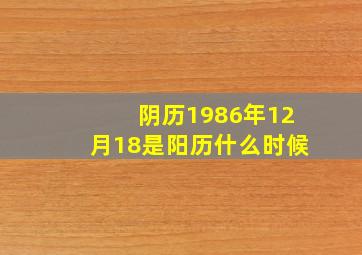 阴历1986年12月18是阳历什么时候