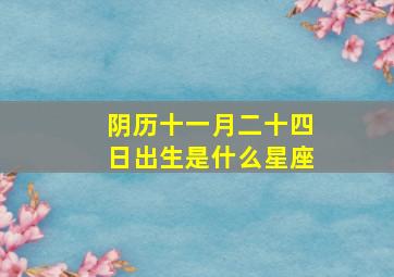 阴历十一月二十四日出生是什么星座