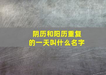 阴历和阳历重复的一天叫什么名字