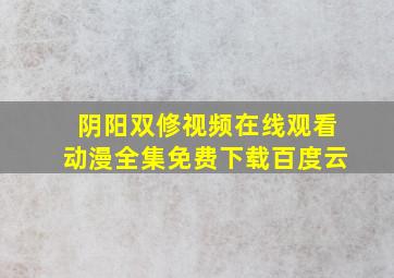 阴阳双修视频在线观看动漫全集免费下载百度云