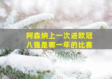 阿森纳上一次进欧冠八强是哪一年的比赛