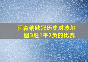 阿森纳欧冠历史对波尔图3胜1平2负的比赛