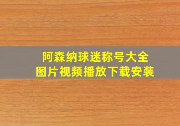 阿森纳球迷称号大全图片视频播放下载安装