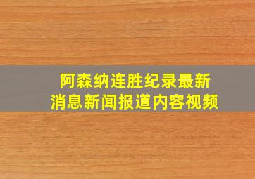 阿森纳连胜纪录最新消息新闻报道内容视频