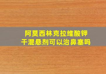 阿莫西林克拉维酸钾干混悬剂可以治鼻塞吗