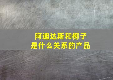 阿迪达斯和椰子是什么关系的产品