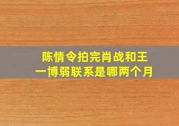 陈情令拍完肖战和王一博弱联系是哪两个月