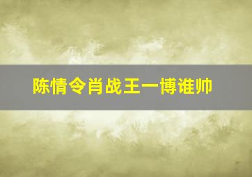 陈情令肖战王一博谁帅