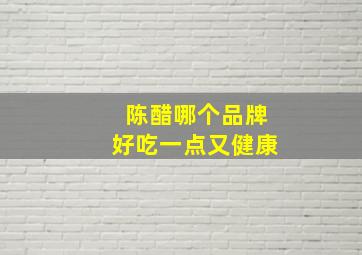 陈醋哪个品牌好吃一点又健康