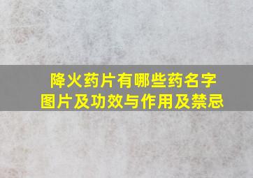 降火药片有哪些药名字图片及功效与作用及禁忌