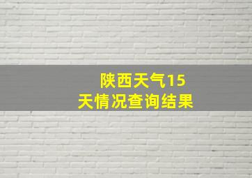 陕西天气15天情况查询结果