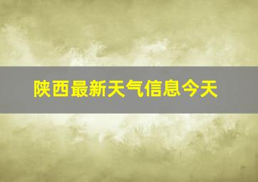 陕西最新天气信息今天