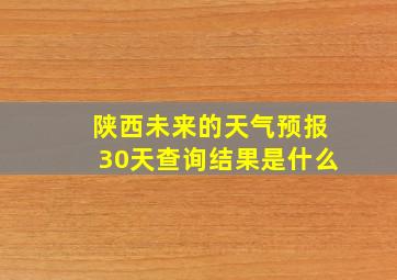 陕西未来的天气预报30天查询结果是什么