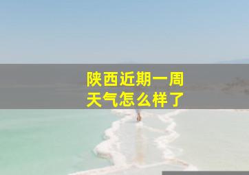 陕西近期一周天气怎么样了